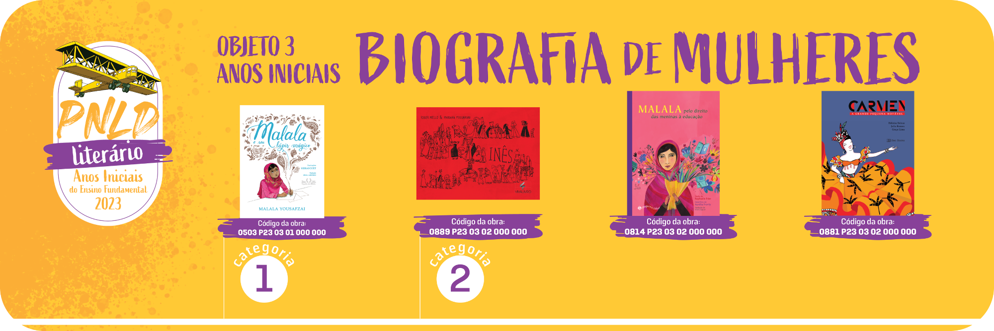 Banner na cor laranja com bordas arredondadas onde constam as obras do objeto 3 anos iniciais com a temtica Biografia de mulheres divididas em duas categorias. Obra da categoria 1: Malala e seu lpis mgico. Obras da categoria 2: Ins; Malala pelo direito das meninas  educao; Carmen.